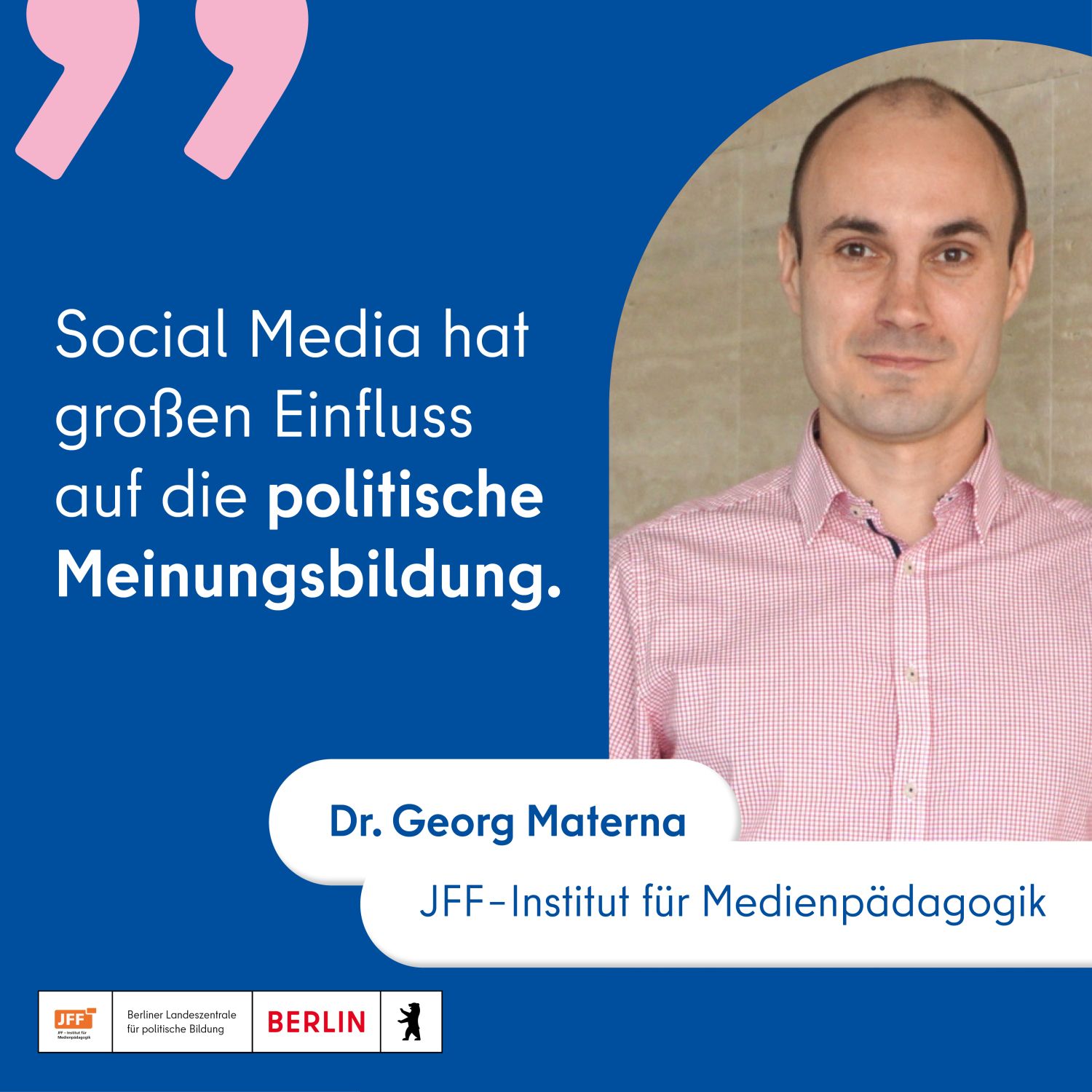 Foto von Dr. Georg Materna (JFF-Institut für Medienpädagogik) mit Zitat: "Social Media hat großen Einfluss auf die politische Meinungsbildung