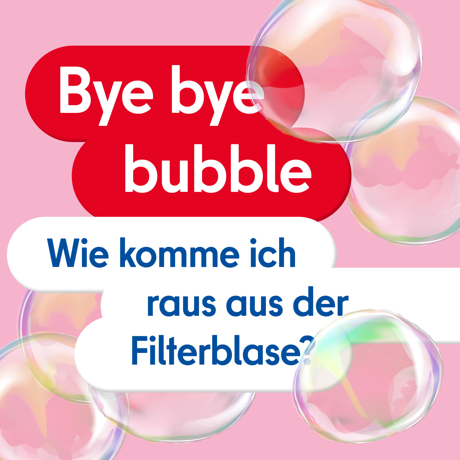 Text: "Bye bye bubble. Wie komme ich raus aus der Filterblase?"