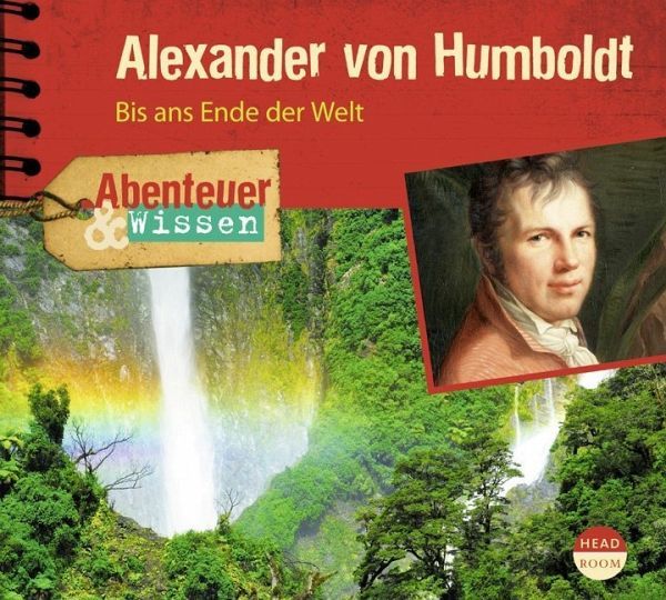 Alexander von Humboldt : bis ans Ende der Welt; [Hörbuch]
