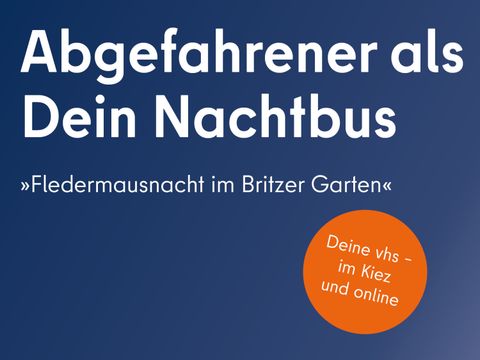 Abgefahrener als dein Nachtbus »Fledermausnacht im Britzer Garten«, Deine vhs – im Kiez und online