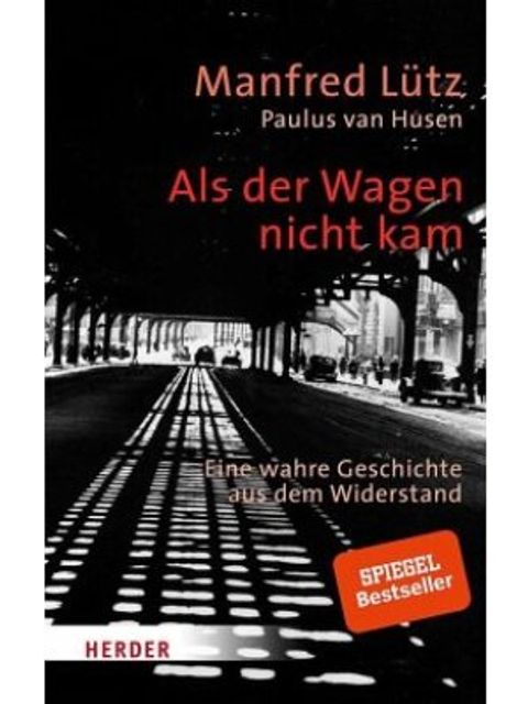 Lütz, Manfred / Husen, Paulus van: Als der Wagen nicht kam. Eine wahre Geschichte aus dem Widerstand