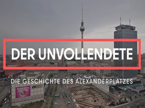 Denkmalfilm Der Unvollendete - Die Geschichte des Alexanderplatzes