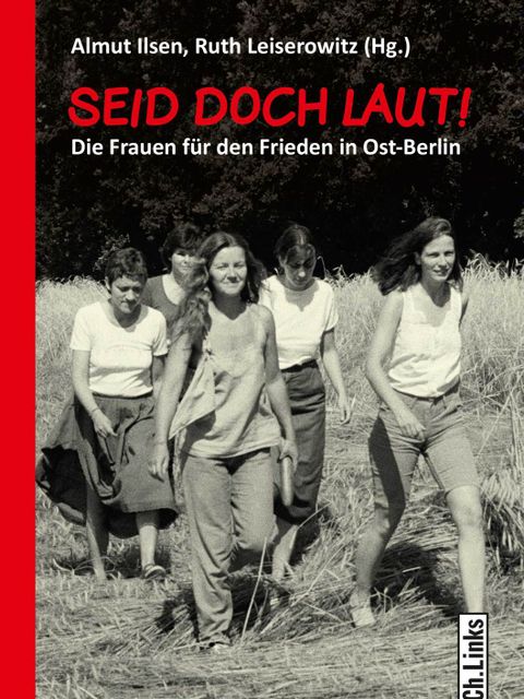 Cover - Seid doch laut! Die Frauen für den Frieden in Ost-Berlin