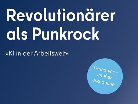 Revolutionärer als Punkrock »KI in der Arbeitswelt«, Deine vhs – im Kiez und online