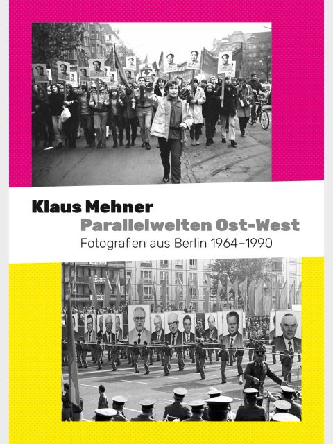 Klaus Mehner: Parallelwelten Ost-West, Fotografien aus Berlin 1964-1990