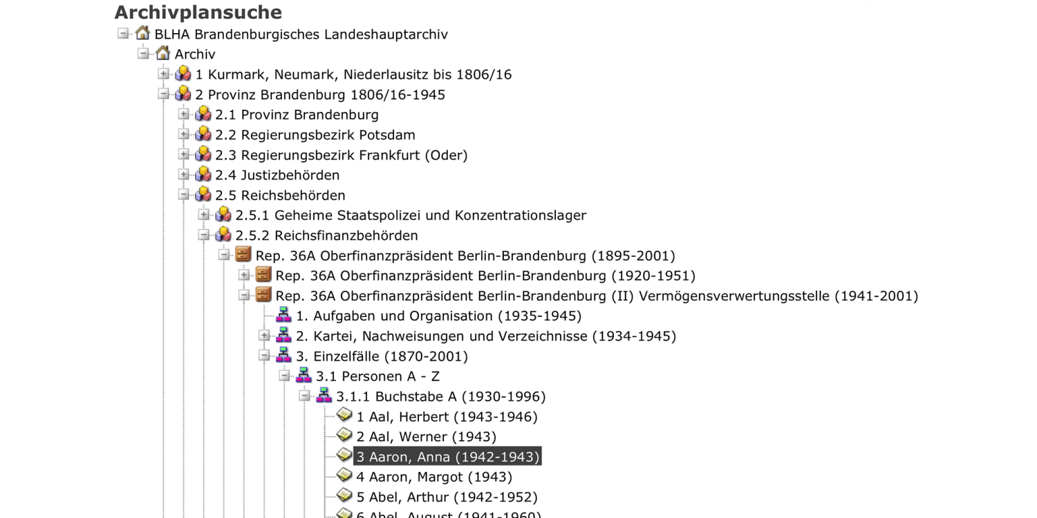 Darstellung des Dateipfads, ausgehend von BLHA Brandenburgisches Landeshauptarchiv: Klicks auf die folgenden Unterpunkte: Archiv, 2 Provinz Brandenburg 1806/16, 2.5 Reichsbehörden, 2.5.2 Reichsfinanzbehörden, 36A (II) 3.; Einzelfälle; 1870-2001 (Systematik), 36A (II) 3.1; Personen A - Z (Systematik)