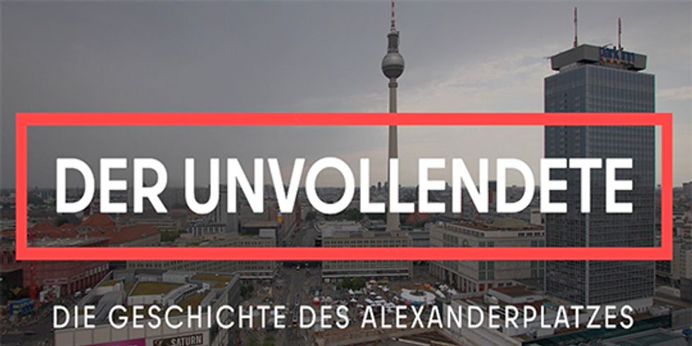 Startbild Denkmalfilm "Der Unvollendete - Die Geschichte des Alexanderplatzes"