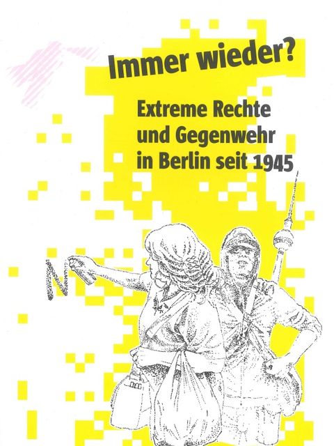 Deckblatt Immer wieder? Extreme Rechte und Gegenwehr in Berlin