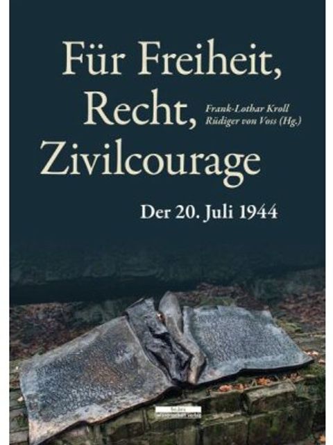 Kroll, Frank-Lothar: Für Freiheit, Recht, Zivilcourage. Der 20. Juli 1944
