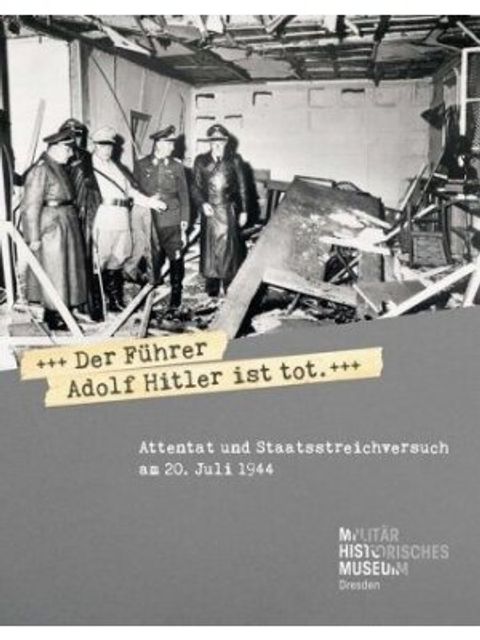 Der Führer Adolf Hitler ist tot. +++ : Attentat und Staatsstreichversuch am 20. Juli 1944