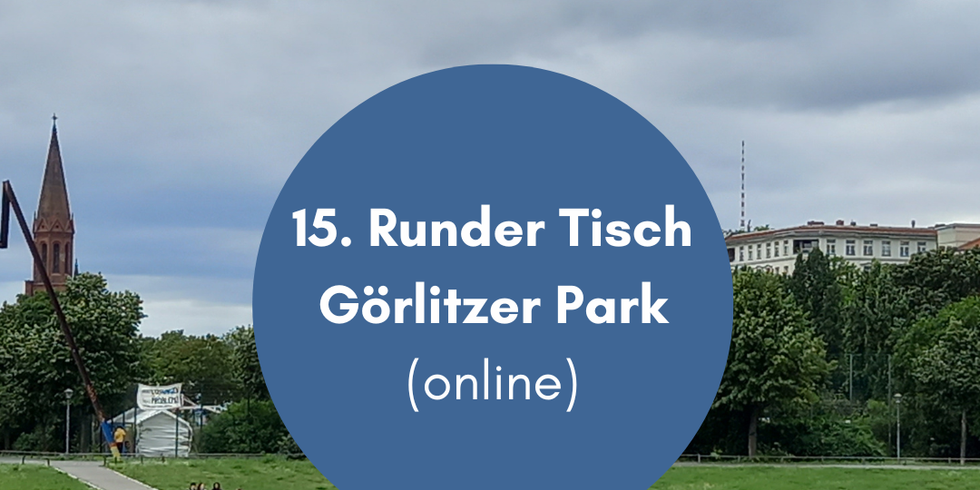 15. Runder Tisch Görlitzer Park (online) - 1