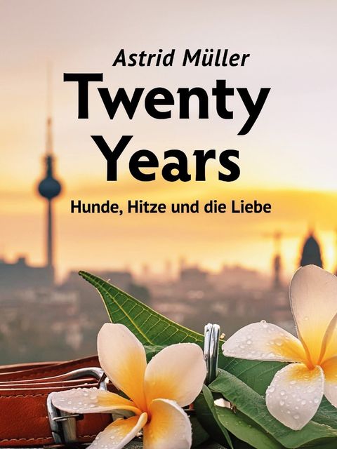 Bildvergrößerung: Cover „Twenty Years - Hunde, Hitze und die Liebe“ von Astrid Müller