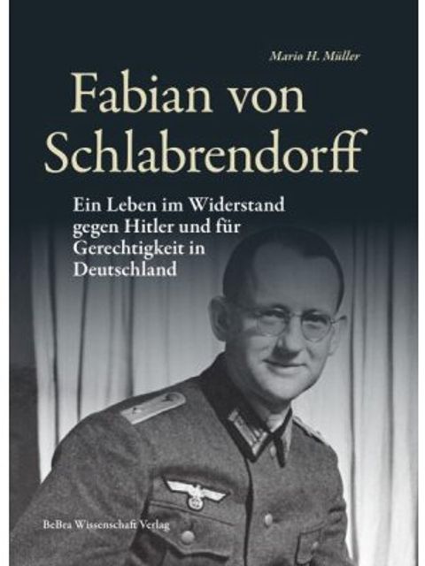 Fabian von Schlabrendorff. Ein Leben im Widerstand gegen Hitler und für Gerechtigkeit in Deutschland